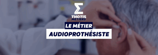 THOTIS MÉTIERS – audioprothésiste