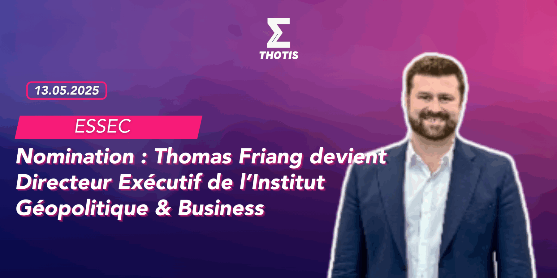 Nomination Thomas Friang nommé Directeur Exécutif de l’Institut Géopolitique & Business
