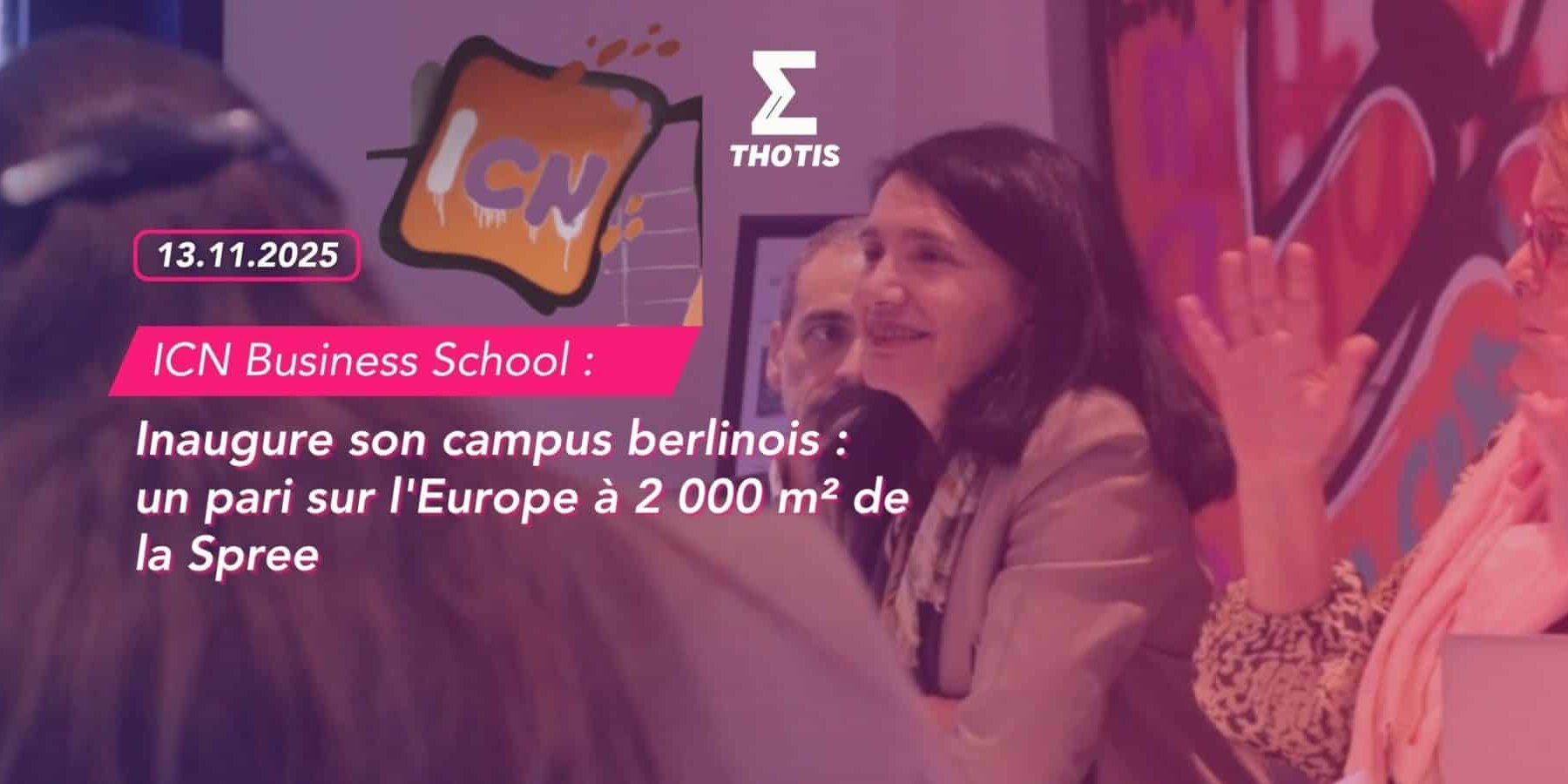 ICN Business School Inaugure son campus berlinois un pari sur l’Europe à 2 000 m² de la Spree