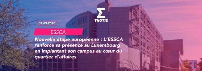 Nouvelle étape européenne L’ESSCA renforce sa présence au Luxembourg en implantant son campus au cœur du quartier d’affaires