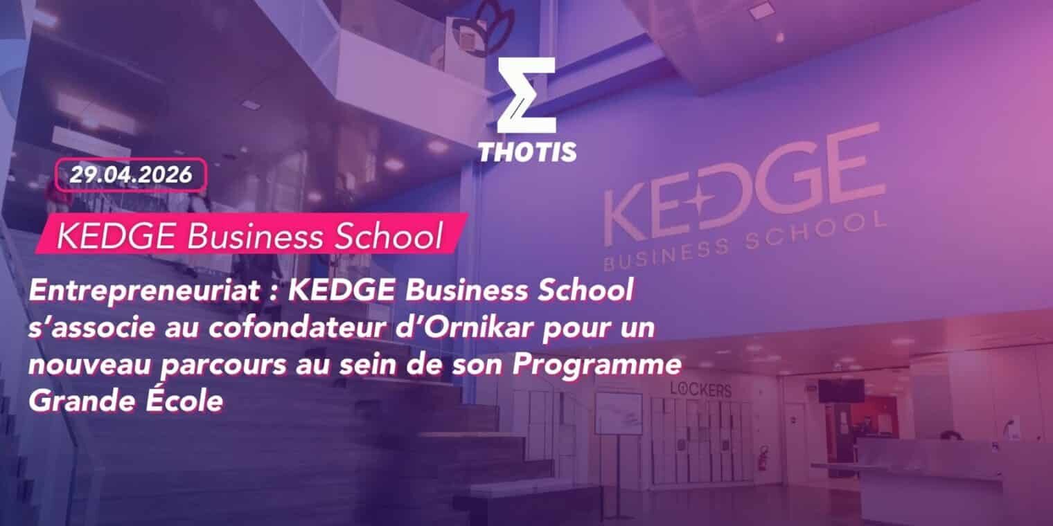 Entrepreneuriat : KEDGE Business School s’associe au cofondateur d’Ornikar pour un nouveau parcours au sein de son Programme Grande École