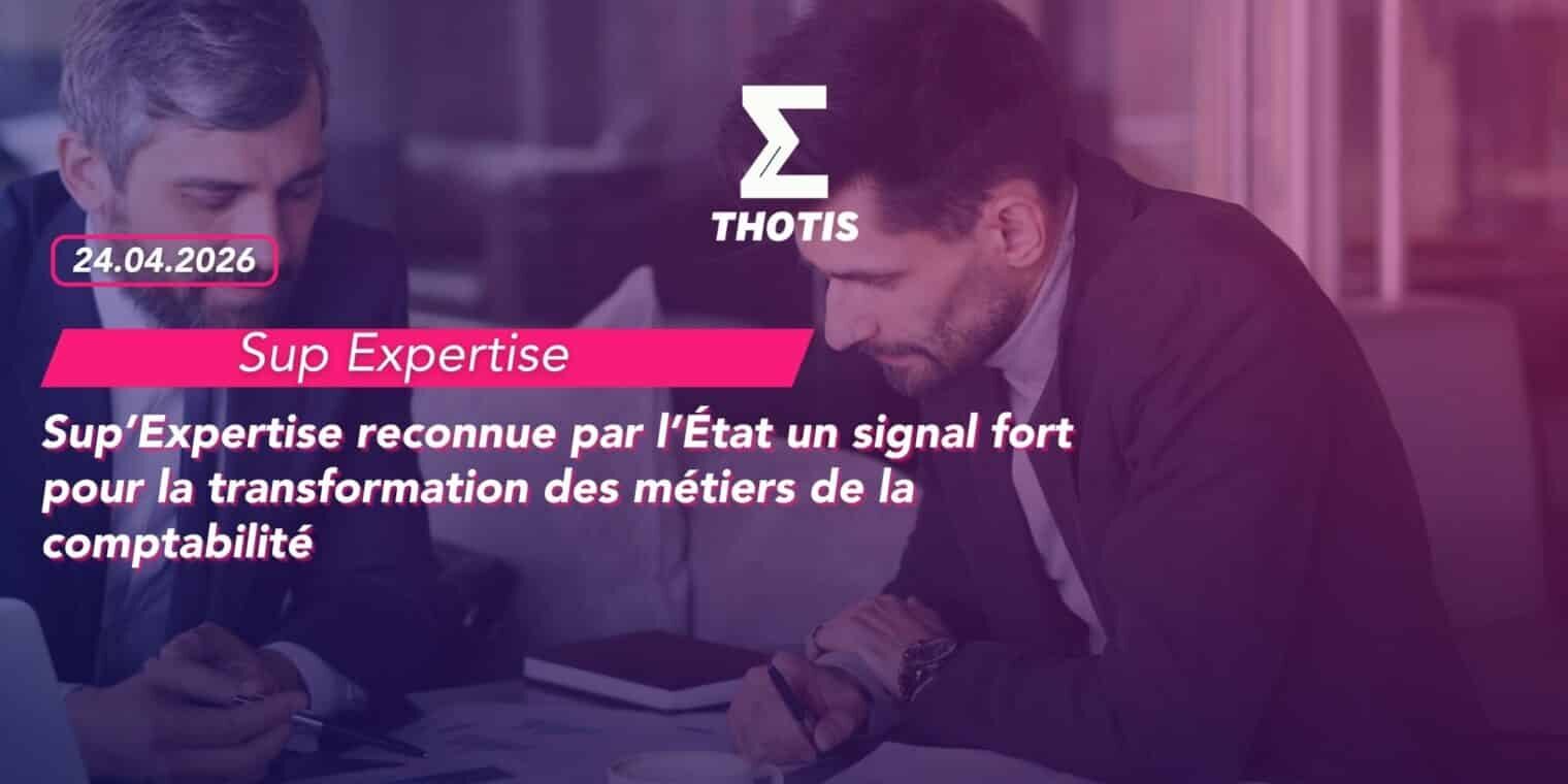 Sup’Expertise reconnue par l’État un signal fort pour la transformation des métiers de la comptabilité
