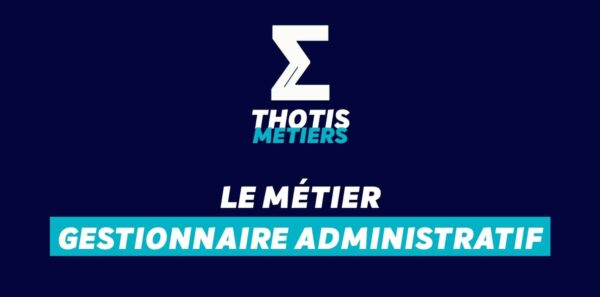 Thotis Métiers - Métier Gestionnaire administratif