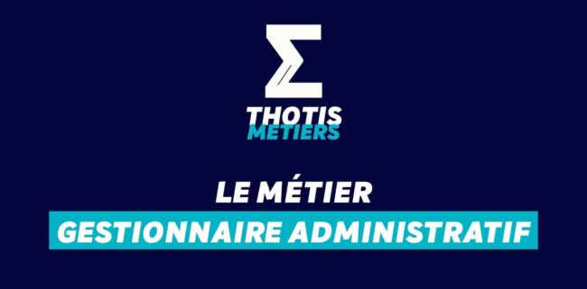 Thotis Métiers – Métier Gestionnaire administratif Thotis Métiers - Métier Gestionnaire administratif