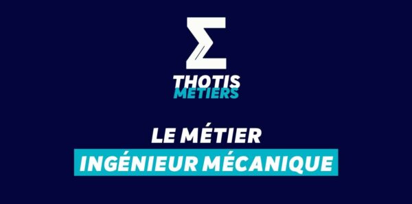 Thotis Métiers - Métier Ingénieur mécanique