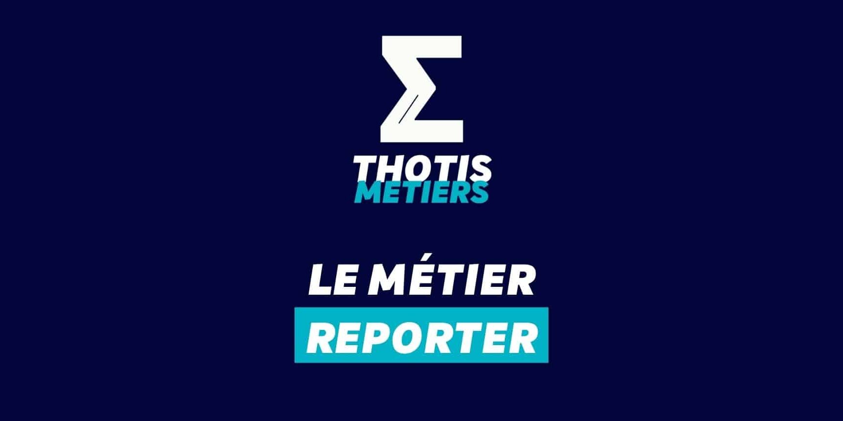 Thotis Métiers - Métier Reporter