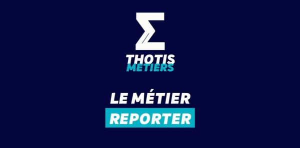 Thotis Métiers – Métier Reporter Thotis Métiers - Métier Reporter