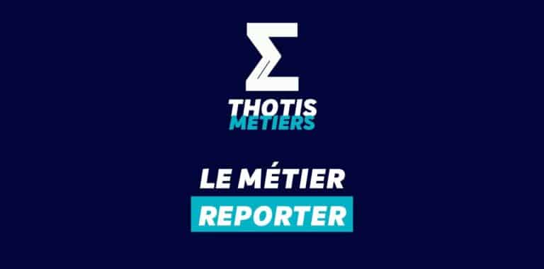 Thotis Métiers - Métier Reporter
