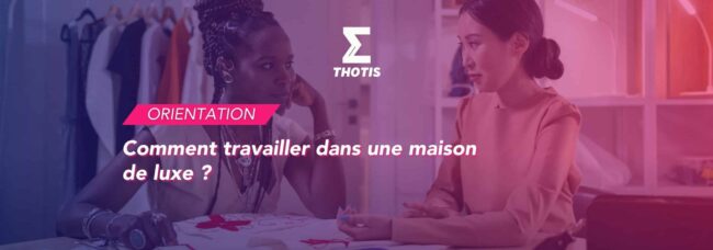 Comment travailler dans une maison de luxe Comment travailler dans une maison de luxe ?