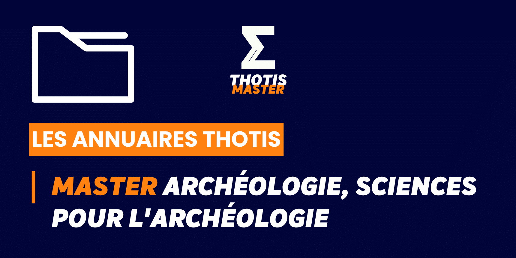 Master Archéologie, sciences pour l’archéologie Header banner: dark blue background with a white folder icon on the left, THOTIS MASTER logo in the center, and an orange strip reading 'LES ANNUAIRES THOTIS' with a bold white/orange headline about archaeology on the right.