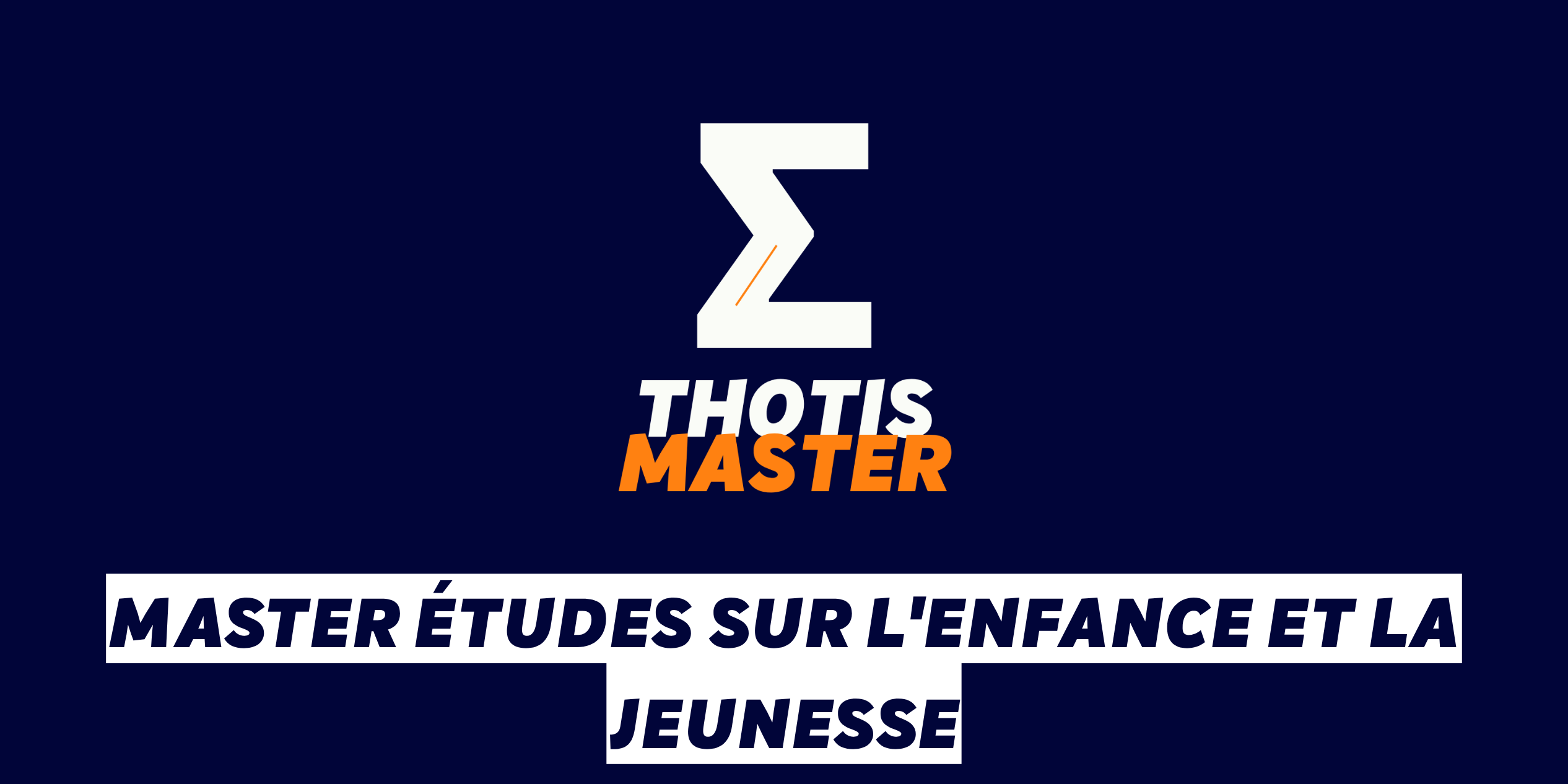 Master Études sur l’enfance et la jeunesse Logo for THOTIS MASTER featuring a white zigzag Z with an orange accent on a dark blue background; 'MASTER' in orange and bold text below.