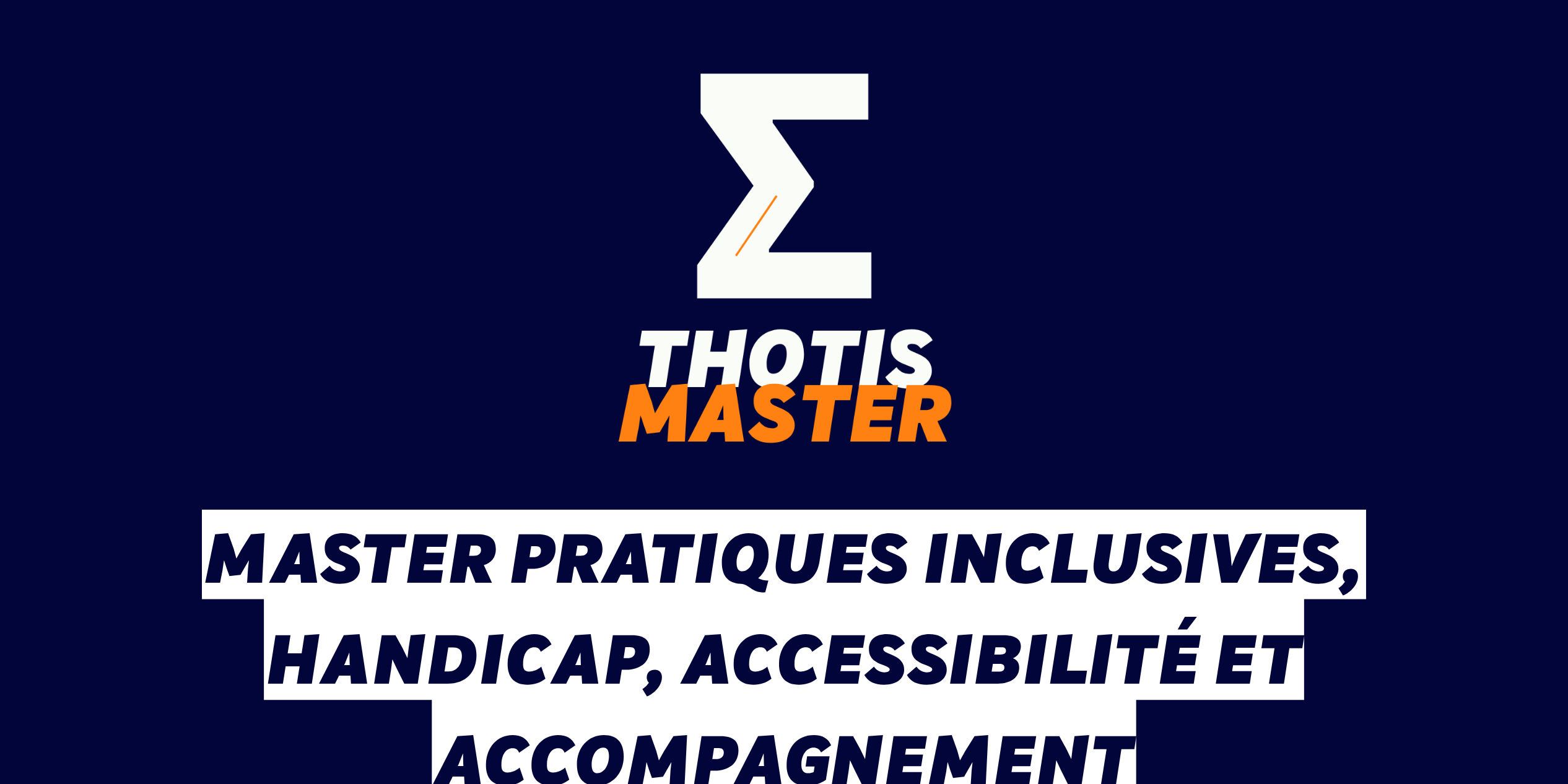 Master Pratiques inclusives, handicap, accessibilité et accompagnement Logo THOTIS MASTER on a navy background with a white zigzag symbol and orange accent; French headline about inclusive practices and support.