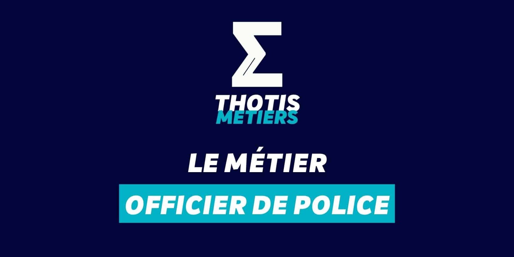 Officier de police Devenir Officier de Police : missions, salaire...