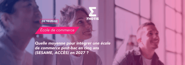 Article – quelle moyenne pour intégrer une école de commerce post-bac en cinq ans (SESAME, ACCÈS) en 2027 Article - quelle moyenne pour intégrer une école de commerce post-bac en cinq ans (SESAME, ACCÈS) en 2027