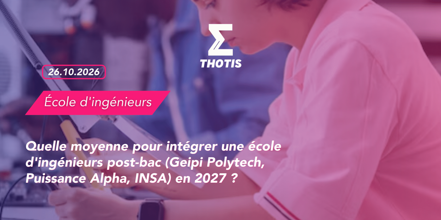Article – Quelle moyenne pour intégrer une école d’ingénieurs post-bac (Geipi Polytech, Puissance Alpha, INSA) en 2027 Article - Quelle moyenne pour intégrer une école d'ingénieurs post-bac (Geipi Polytech, Puissance Alpha, INSA) en 2027